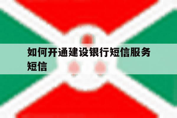 如何开通建设银行短信服务短信 如何开通建设银行短信服务短信
