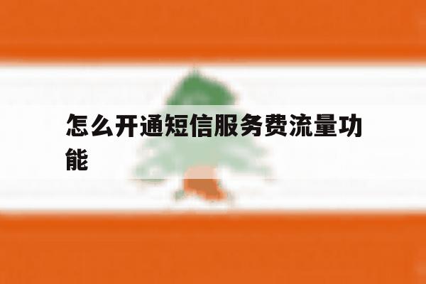 怎么开通短信服务费流量功能 怎么开通短信服务费流量功能
