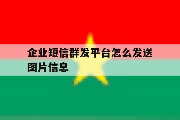 企业短信群发平台怎么发送图片信息的简单介绍 企业短信群发平台怎么发送图片信息的简单介绍
