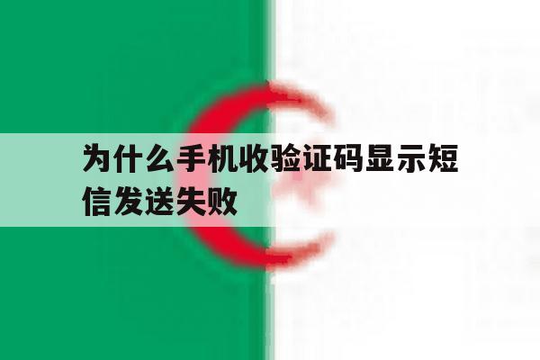 为什么手机收验证码显示短信发送失败 为什么手机收验证码显示短信发送失败