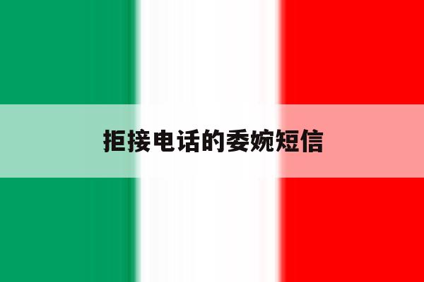 拒接电话的委婉短信 拒接电话的委婉短信