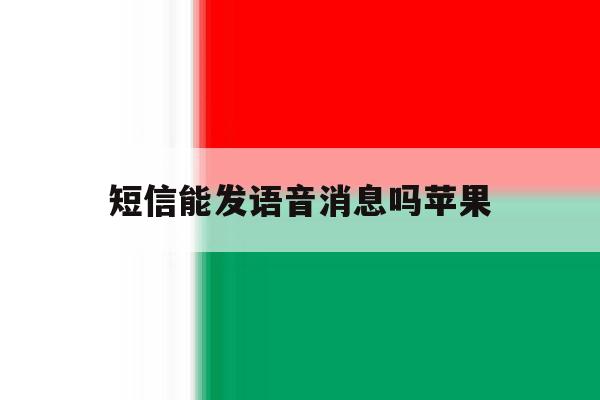 短信能发语音消息吗苹果 短信能发语音消息吗苹果