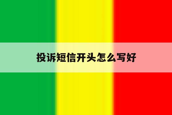 投诉短信开头怎么写好 投诉短信开头怎么写好