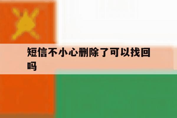 短信不小心删除了可以找回吗 短信不小心删除了可以找回吗