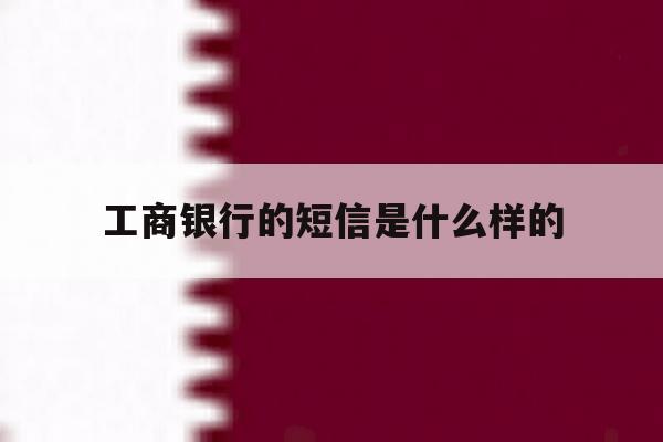 工商银行的短信是什么样的 工商银行的短信是什么样的