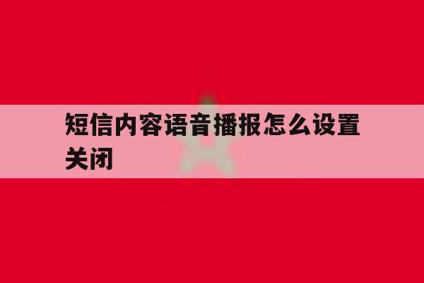 短信内容语音播报怎么设置关闭 短信内容语音播报怎么设置关闭