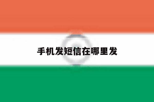 手机发短信在哪里发 手机发短信在哪里发