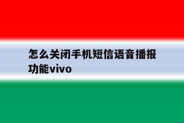 关于怎么关闭手机短信语音播报功能vivo的信息 关于怎么关闭手机短信语音播报功能vivo的信息