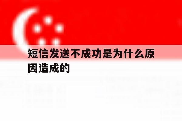 短信发送不成功是为什么原因造成的 短信发送不成功是为什么原因造成的
