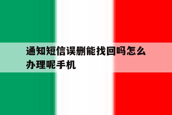 通知短信误删能找回吗怎么办理呢手机 通知短信误删能找回吗怎么办理呢手机