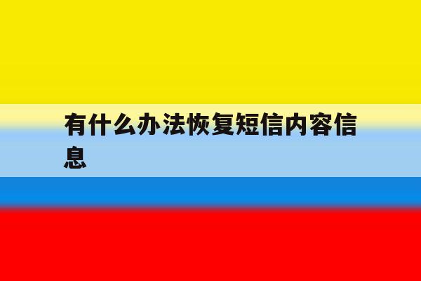 有什么办法恢复短信内容信息 有什么办法恢复短信内容信息