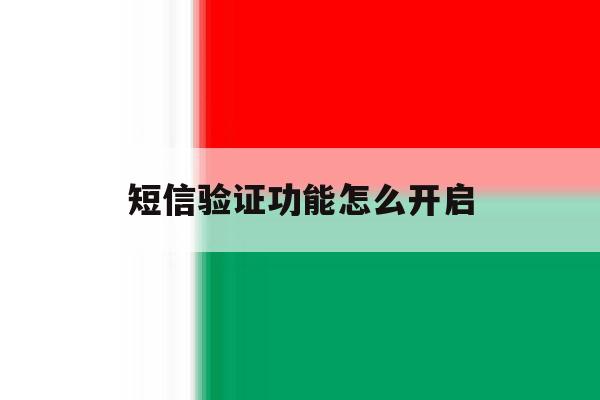 短信验证功能怎么开启 短信验证功能怎么开启