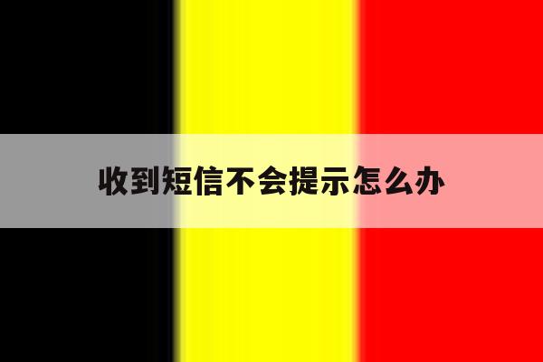 收到短信不会提示怎么办 收到短信不会提示怎么办