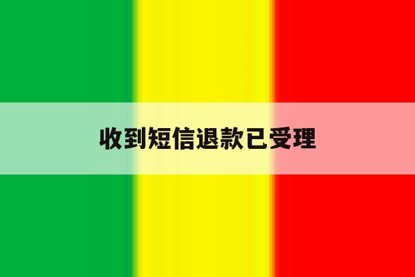收到短信退款已受理 收到短信退款已受理
