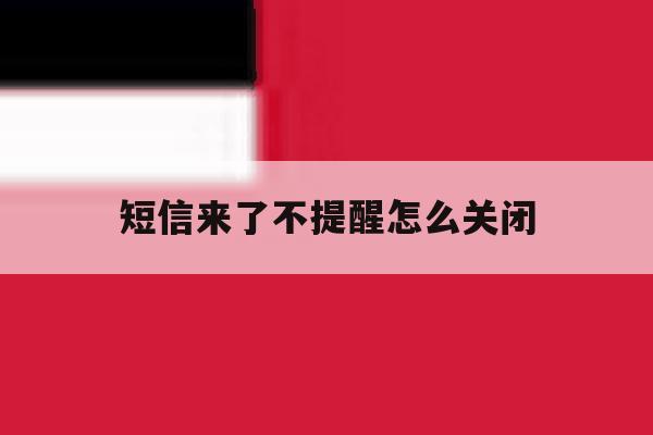 短信来了不提醒怎么关闭 短信来了不提醒怎么关闭