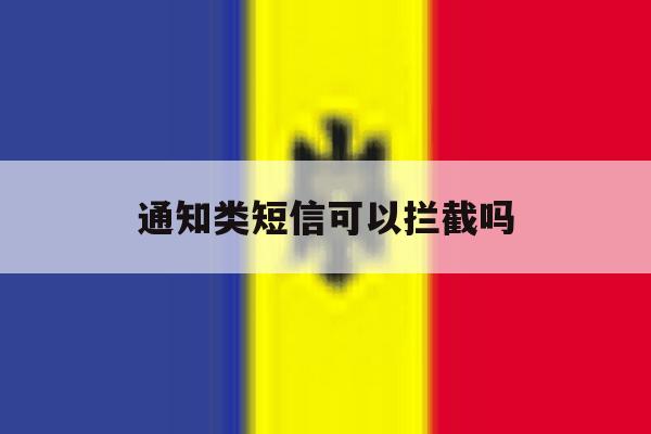通知类短信可以拦截吗 通知类短信可以拦截吗