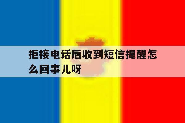 包含拒接电话后收到短信提醒怎么回事儿呀的词条 包含拒接电话后收到短信提醒怎么回事儿呀的词条