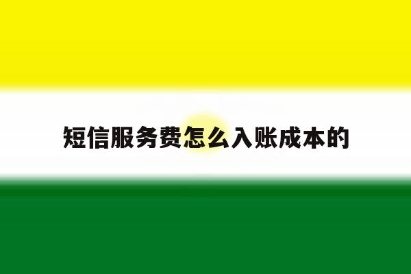 短信服务费怎么入账成本的 短信服务费怎么入账成本的