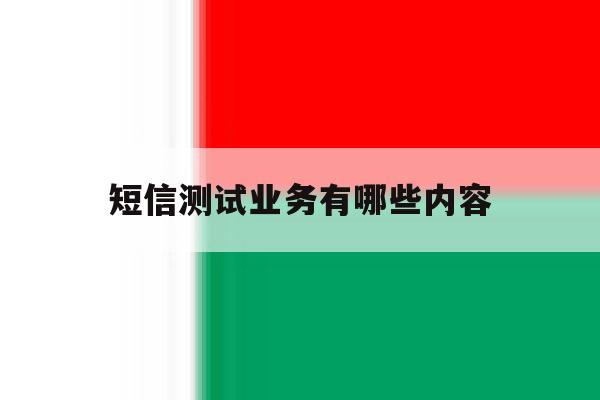 短信测试业务有哪些内容 短信测试业务有哪些内容