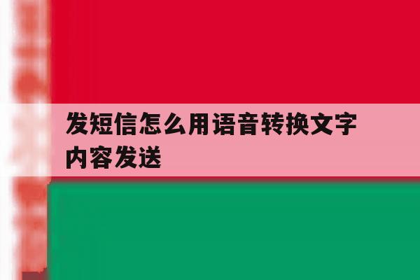 发短信怎么用语音转换文字内容发送 发短信怎么用语音转换文字内容发送