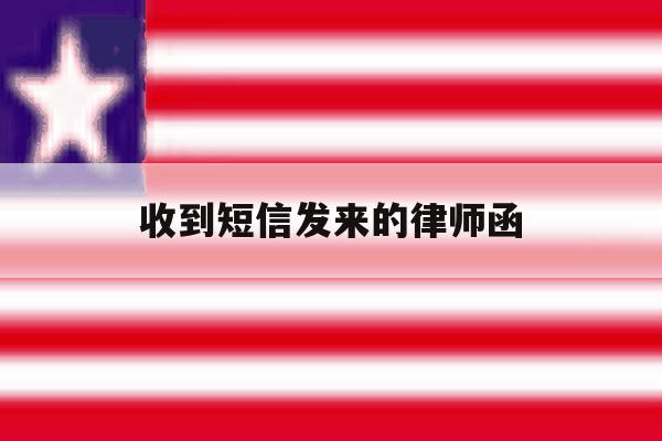 收到短信发来的律师函 收到短信发来的律师函