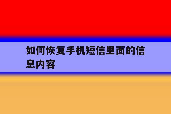 如何恢复手机短信里面的信息内容 如何恢复手机短信里面的信息内容