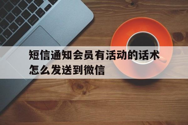 短信通知会员有活动的话术怎么发送到微信 短信通知会员有活动的话术怎么发送到微信