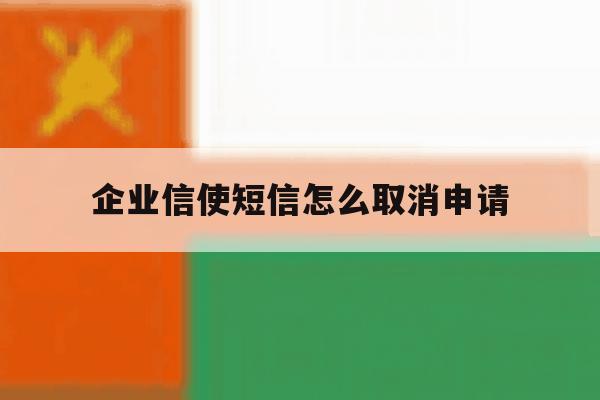 企业信使短信怎么取消申请 企业信使短信怎么取消申请
