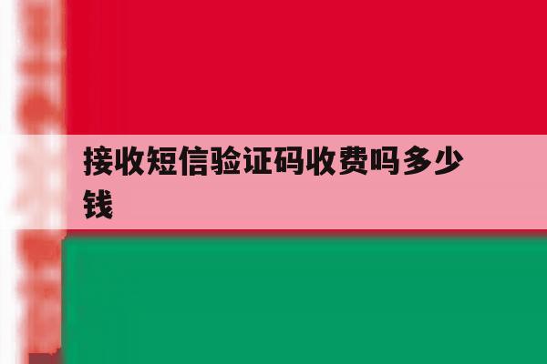 接收短信验证码收费吗多少钱 接收短信验证码收费吗多少钱