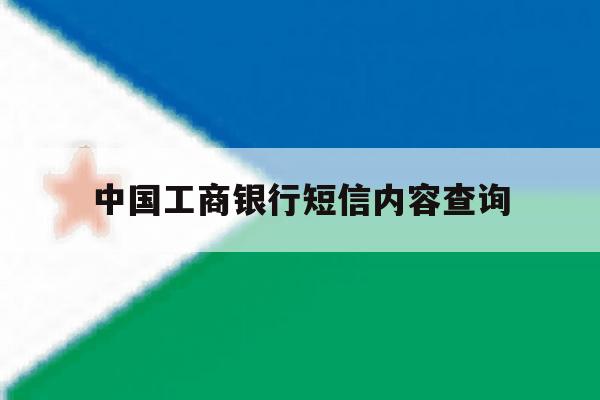 中国工商银行短信内容查询 中国工商银行短信内容查询