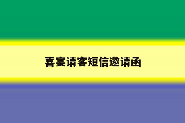 喜宴请客短信邀请函 喜宴请客短信邀请函