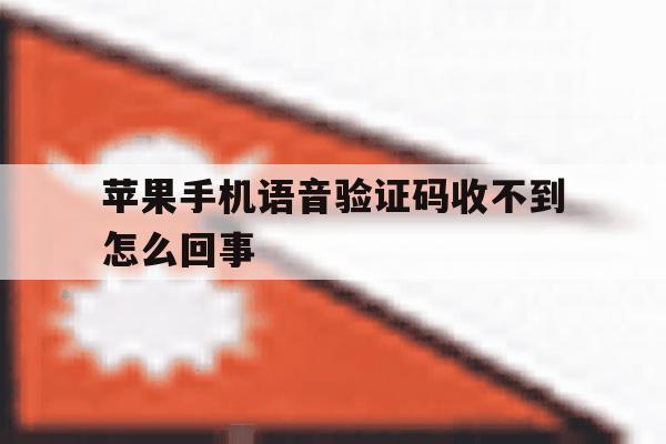 苹果手机语音验证码收不到怎么回事 苹果手机语音验证码收不到怎么回事