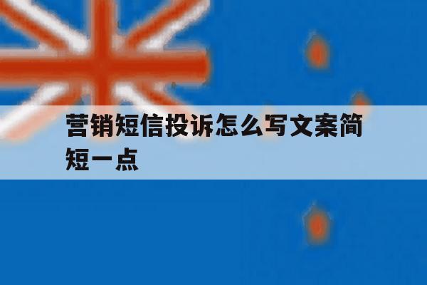 营销短信投诉怎么写文案简短一点 营销短信投诉怎么写文案简短一点