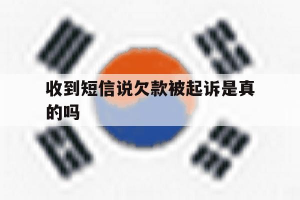 收到短信说欠款被起诉是真的吗 收到短信说欠款被起诉是真的吗