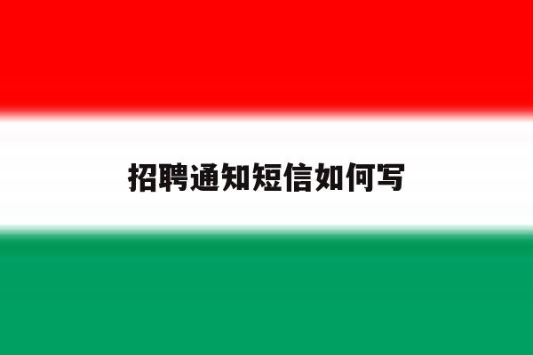 招聘通知短信如何写 招聘通知短信如何写