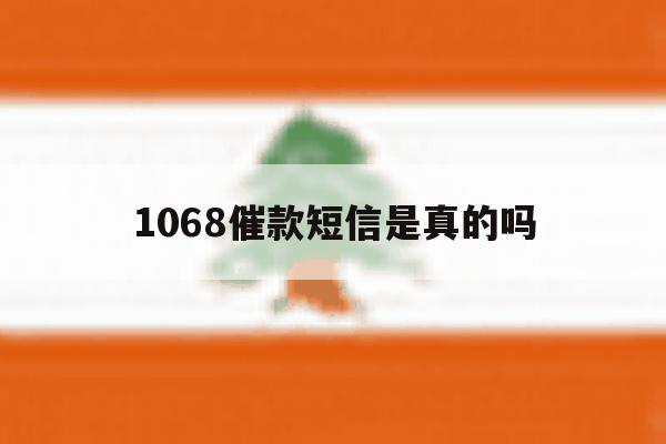 1068催款短信是真的吗 1068催款短信是真的吗