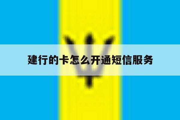 建行的卡怎么开通短信服务 建行的卡怎么开通短信服务