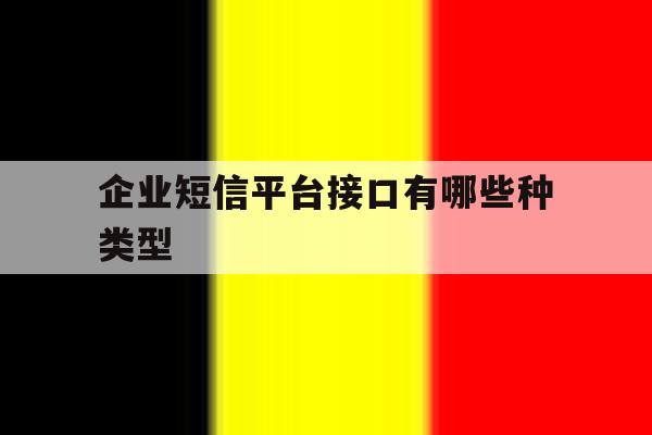 企业短信平台接口有哪些种类型 企业短信平台接口有哪些种类型