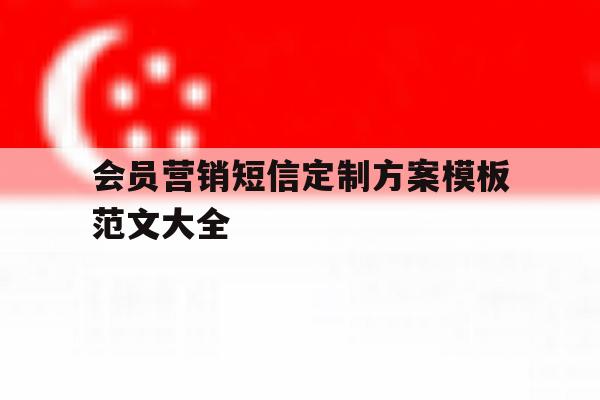 会员营销短信定制方案模板范文大全 会员营销短信定制方案模板范文大全