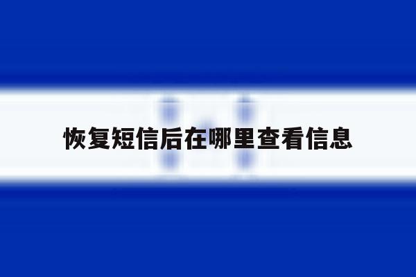 恢复短信后在哪里查看信息 恢复短信后在哪里查看信息
