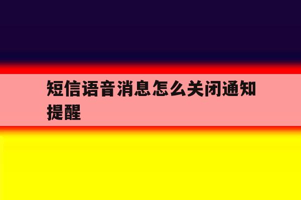 短信语音消息怎么关闭通知提醒 短信语音消息怎么关闭通知提醒