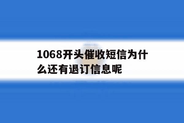 1068开头催收短信为什么还有退订信息呢 1068开头催收短信为什么还有退订信息呢