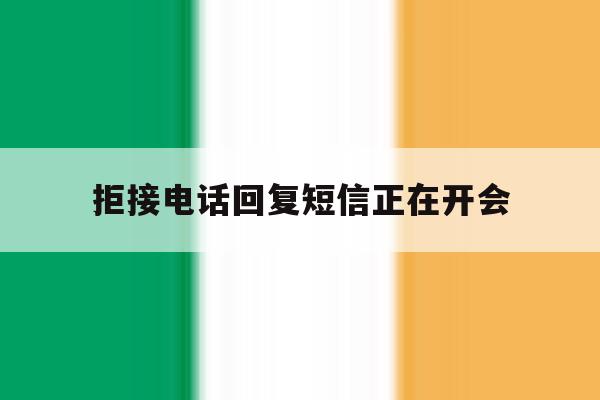 拒接电话回复短信正在开会 拒接电话回复短信正在开会