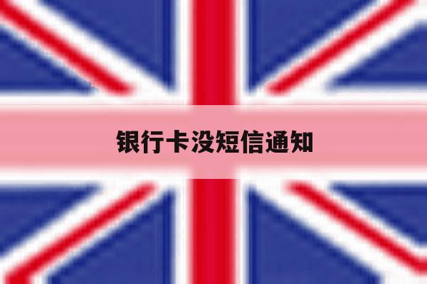 银行卡没短信通知 银行卡没短信通知