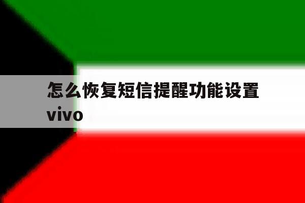 怎么恢复短信提醒功能设置vivo的简单介绍 怎么恢复短信提醒功能设置vivo的简单介绍
