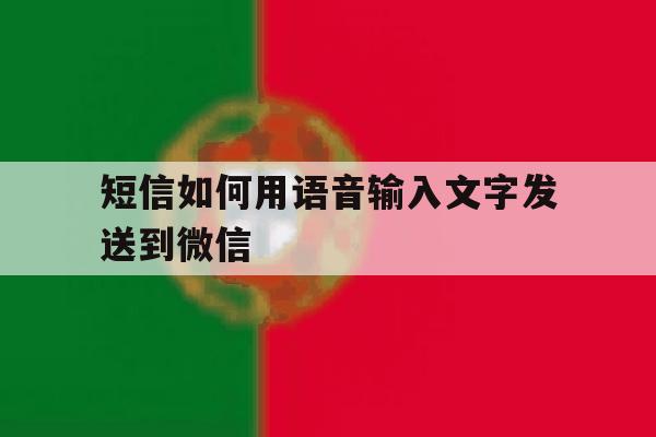 短信如何用语音输入文字发送到微信 短信如何用语音输入文字发送到微信