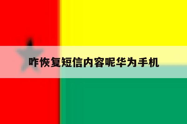 咋恢复短信内容呢华为手机 咋恢复短信内容呢华为手机