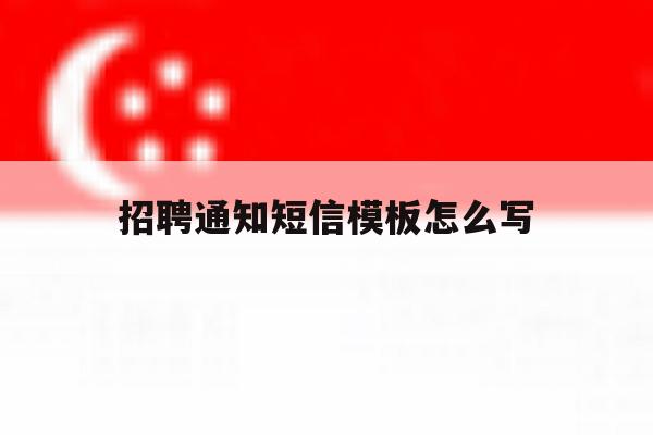 招聘通知短信模板怎么写 招聘通知短信模板怎么写