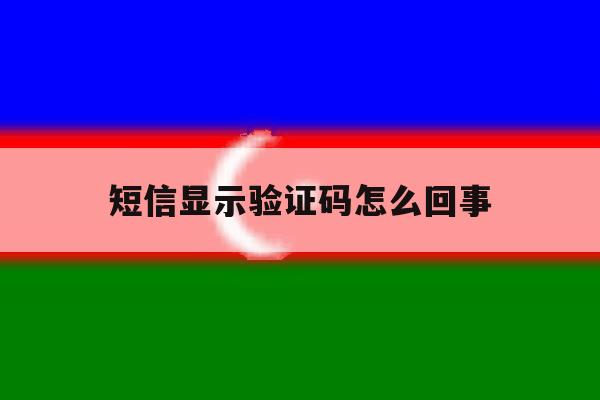 短信显示验证码怎么回事 短信显示验证码怎么回事