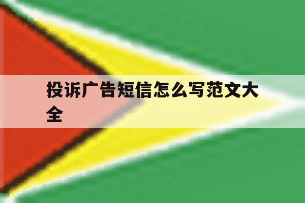 投诉广告短信怎么写范文大全 投诉广告短信怎么写范文大全